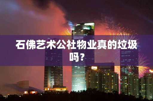 石佛艺术公社物业真的垃圾吗？