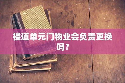 楼道单元门物业会负责更换吗？