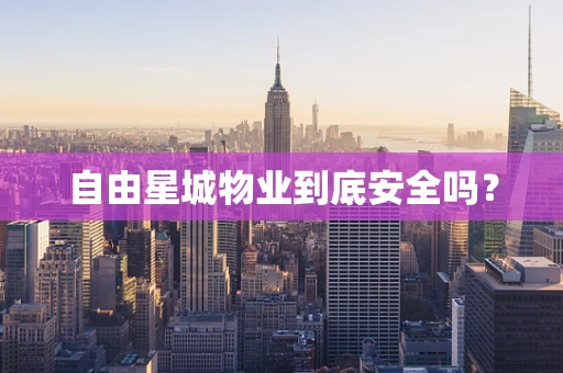 自由星城物业到底安全吗？