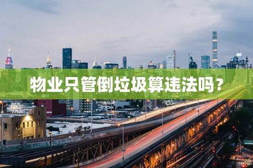 物业只管倒垃圾算违法吗？