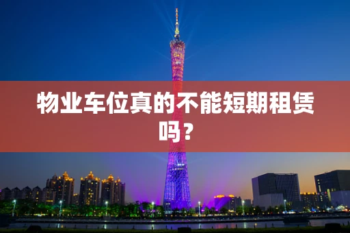 物业车位真的不能短期租赁吗？