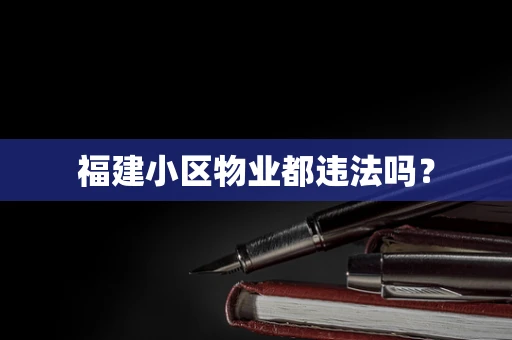 福建小区物业都违法吗？