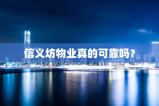 信义坊物业真的可靠吗？