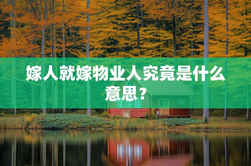 嫁人就嫁物业人究竟是什么意思？