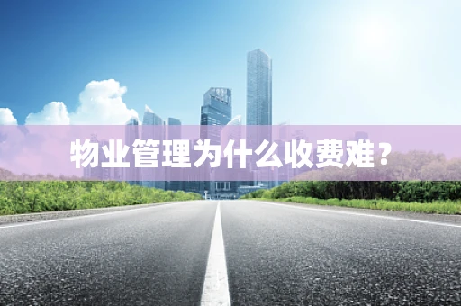 物业管理为什么收费难？