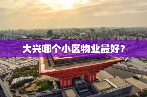 大兴哪个小区物业最好？