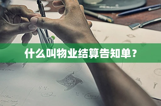 什么叫物业结算告知单？