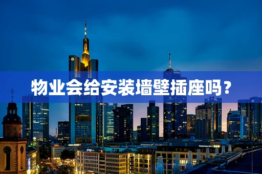 物业会给安装墙壁插座吗？