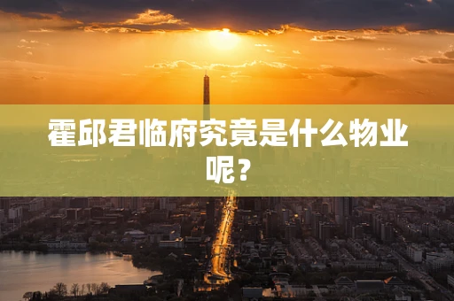 霍邱君临府究竟是什么物业呢？