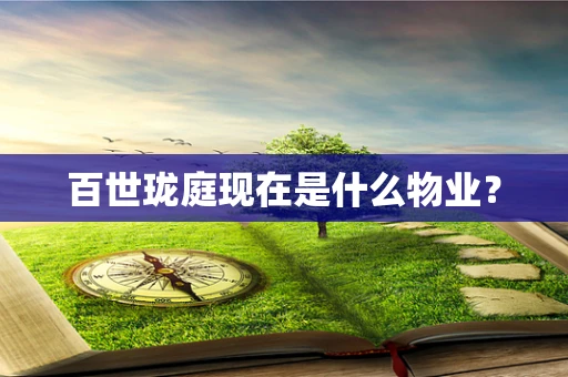 百世珑庭现在是什么物业？