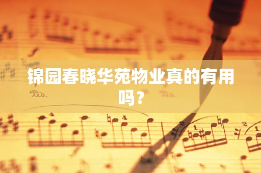 锦园春晓华苑物业真的有用吗？