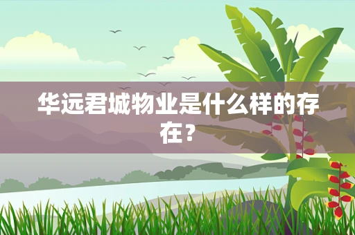 华远君城物业是什么样的存在？