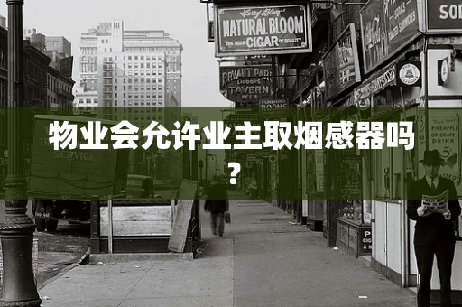 物业会允许业主取烟感器吗？