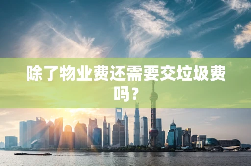 除了物业费还需要交垃圾费吗？