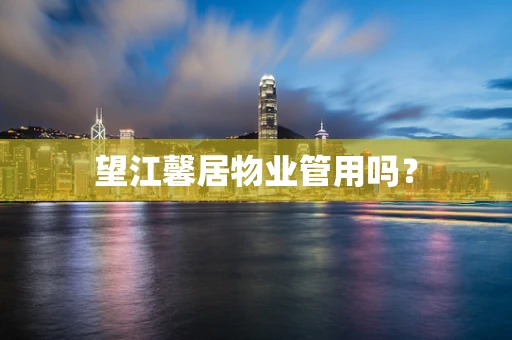 望江馨居物业管用吗？