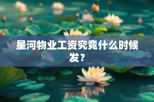 星河物业工资究竟什么时候发？