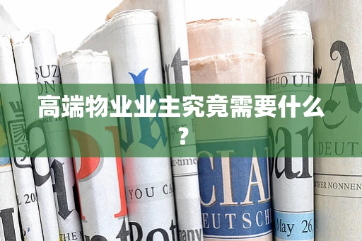 高端物业业主究竟需要什么？
