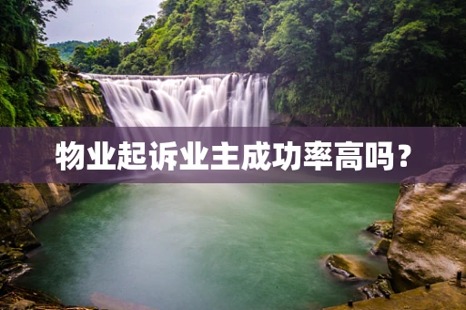 物业起诉业主成功率高吗？