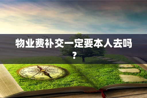物业费补交一定要本人去吗？