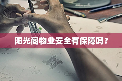 阳光阁物业安全有保障吗？