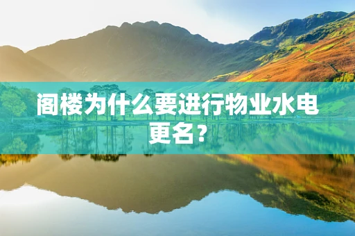 阁楼为什么要进行物业水电更名？