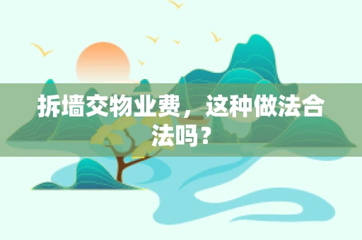 拆墙交物业费，这种做法合法吗？