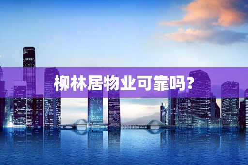 柳林居物业可靠吗？