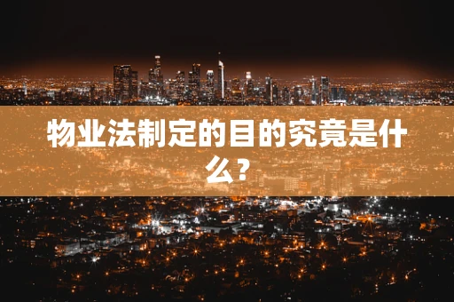 物业法制定的目的究竟是什么？