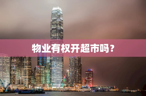 物业有权开超市吗？