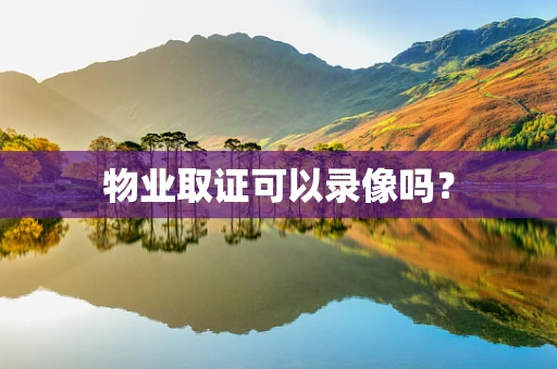 物业取证可以录像吗？
