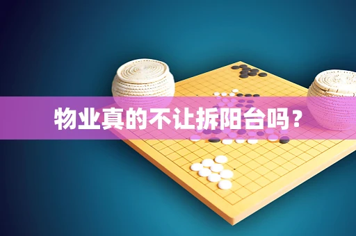 物业真的不让拆阳台吗？
