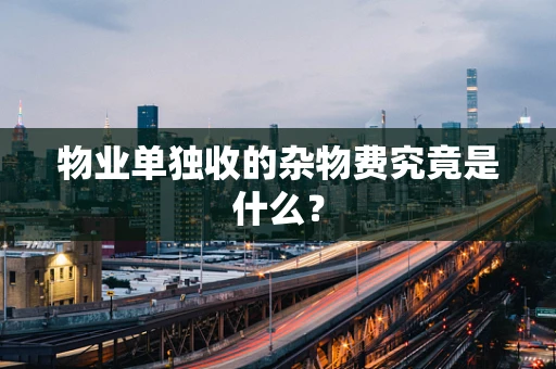 物业单独收的杂物费究竟是什么？