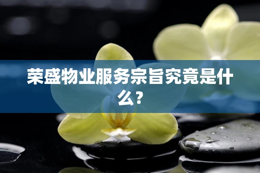 荣盛物业服务宗旨究竟是什么？