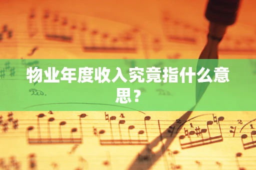 物业年度收入究竟指什么意思？