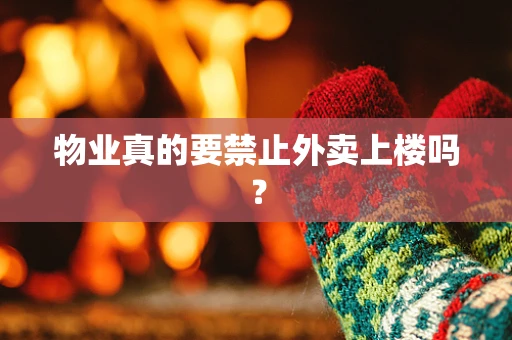 物业真的要禁止外卖上楼吗？
