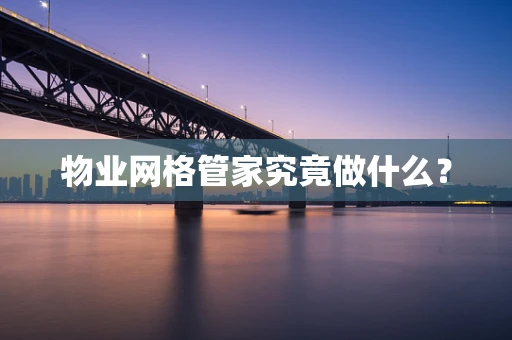 物业网格管家究竟做什么？