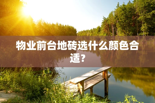 物业前台地砖选什么颜色合适？