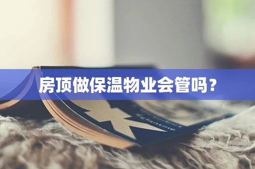 房顶做保温物业会管吗？