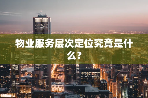 物业服务层次定位究竟是什么？