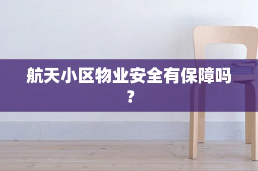 航天小区物业安全有保障吗？
