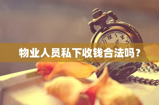 物业人员私下收钱合法吗？