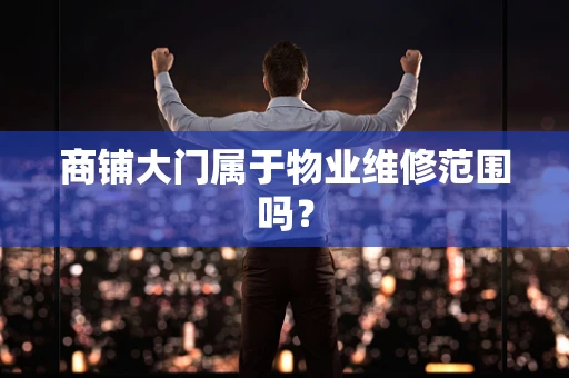 商铺大门属于物业维修范围吗？