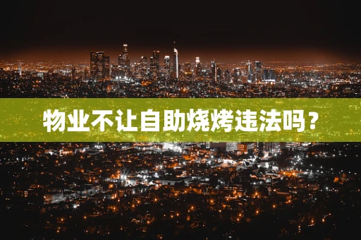 物业不让自助烧烤违法吗？