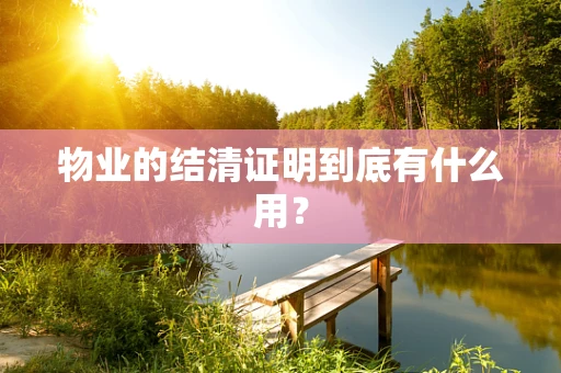 物业的结清证明到底有什么用？
