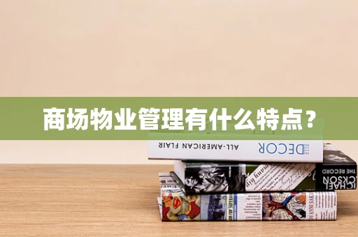 商场物业管理有什么特点？