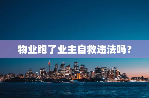 物业跑了业主自救违法吗？
