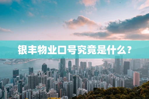 银丰物业口号究竟是什么？