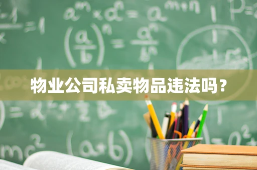 物业公司私卖物品违法吗？