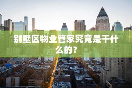 别墅区物业管家究竟是干什么的？