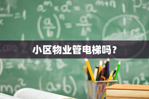 小区物业管电梯吗？